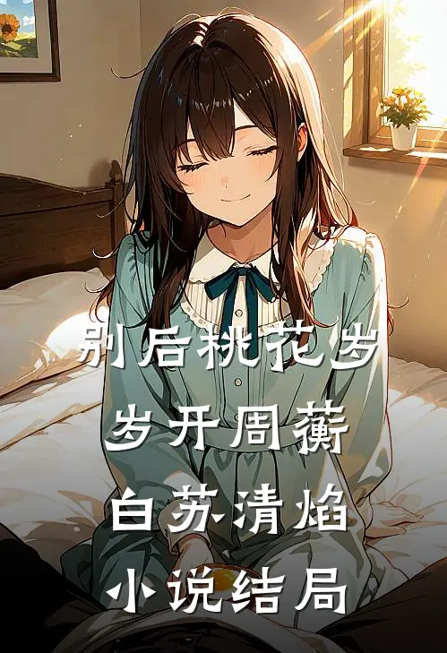 别后桃花岁岁开周蘅白苏清焰小说结局