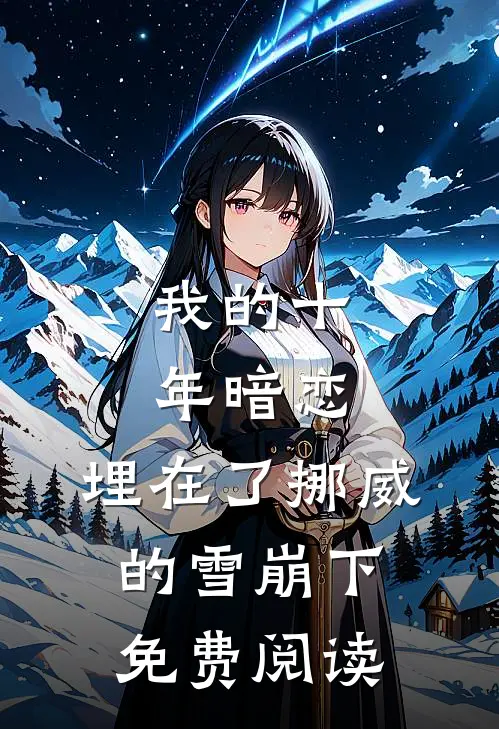 我的十年暗恋，埋在了挪威的雪崩下免费阅读