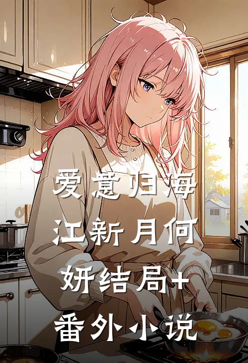爱意归海江新月何妍结局+番外小说