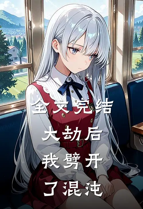 全文完结大劫后,我劈开了混沌之刃