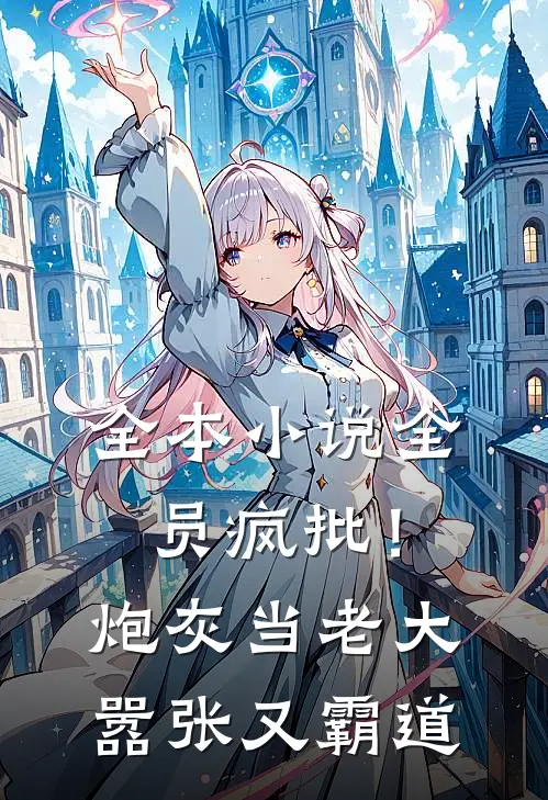 全本小说全员疯批！炮灰当老大嚣张又霸道