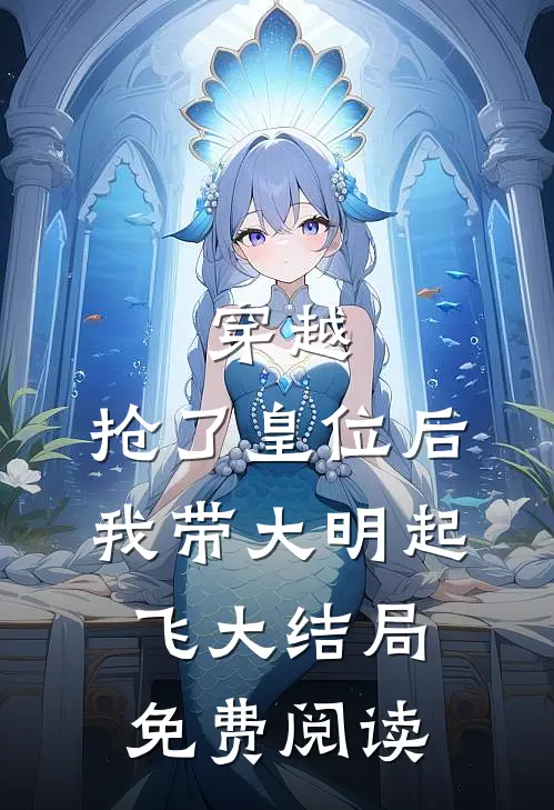 穿越抢了皇位后,我带大明起飞大结局免费阅读