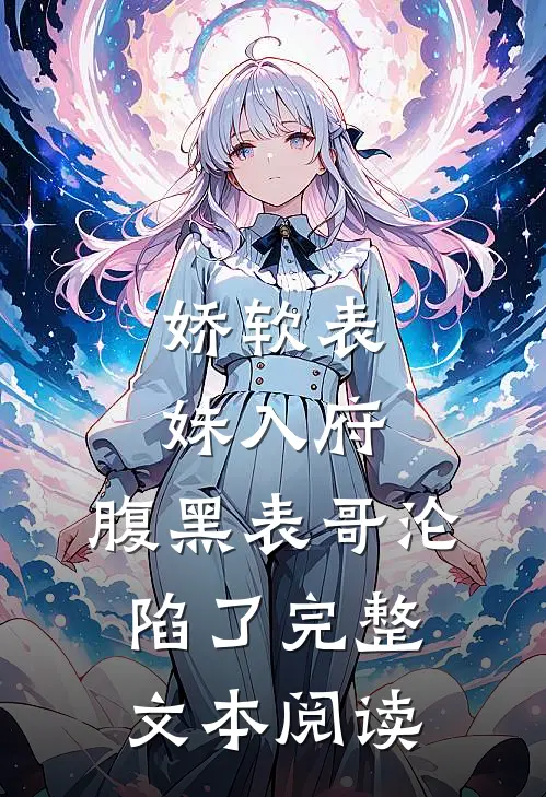 娇软表妹入府：腹黑表哥沦陷了完整文本阅读