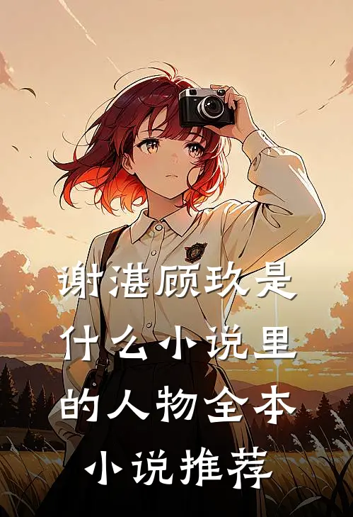 谢湛顾玖是什么小说里的人物全本小说推荐