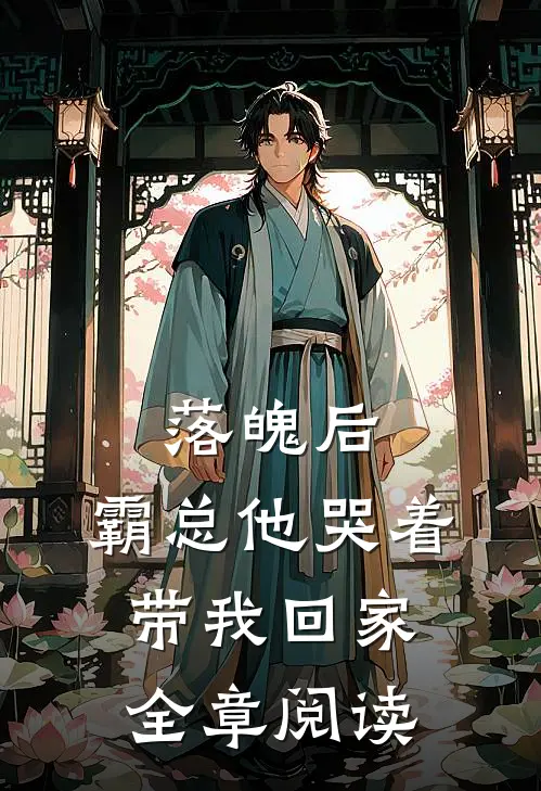 落魄后,霸总他哭着带我回家全章阅读