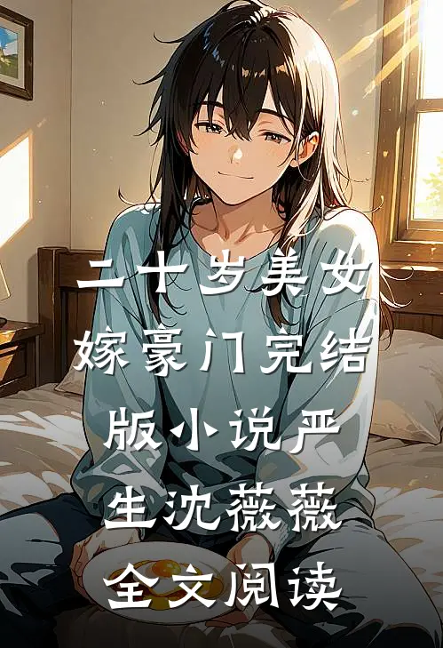 二十岁美女嫁豪门完结版小说_严生沈薇薇全文阅读