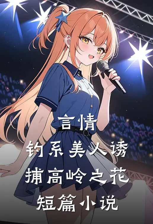 言情：钓系美人诱捕高岭之花短篇小说