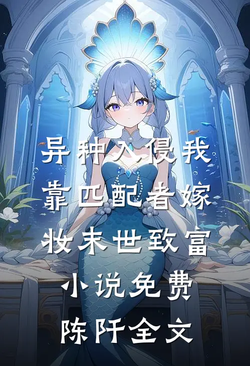 异种入侵我靠匹配者嫁妆末世致富小说免费陈阡全文