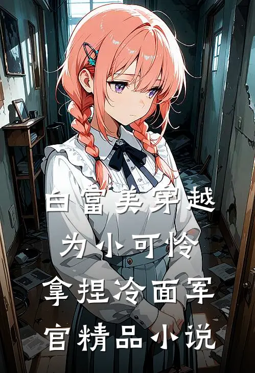 白富美穿越为小可怜,拿捏冷面军官精品免费阅读