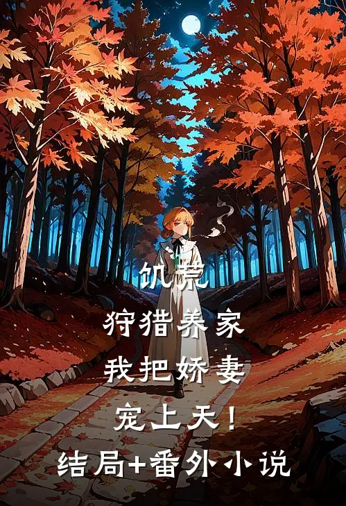 饥荒：狩猎养家，我把娇妻宠上天！结局+番外小说