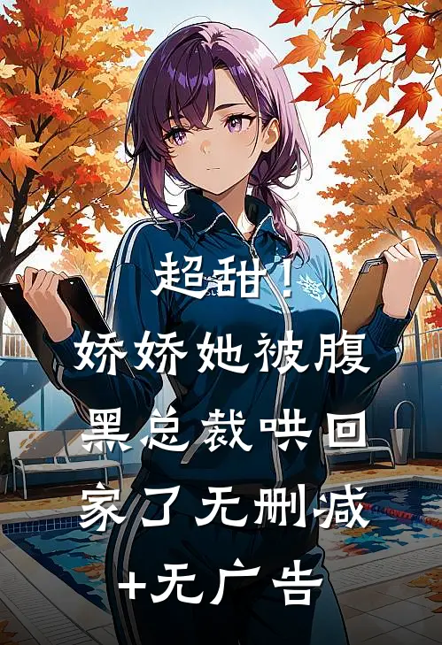 超甜！娇娇她被腹黑总裁哄回家了无删减+无广告