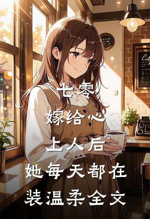 七零：嫁给心上人后，她每天都在装温柔全文