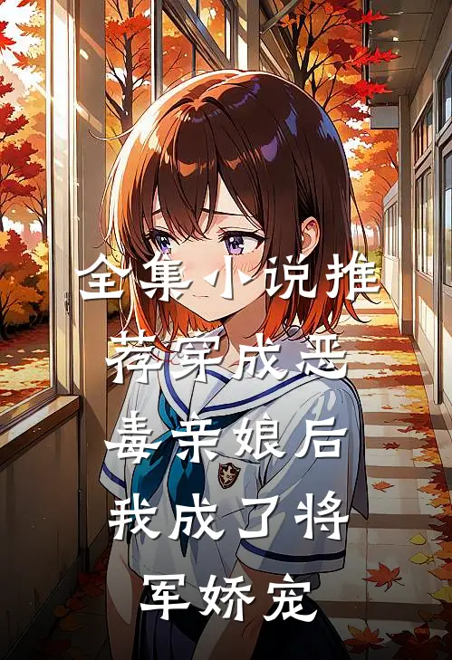 全集推荐穿成恶毒亲娘后,我成了将军娇宠免费阅读